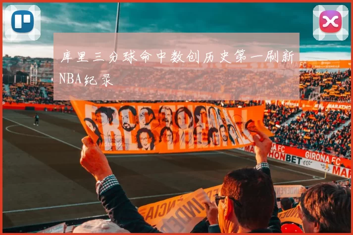 库里三分球命中数创历史第一刷新NBA纪录