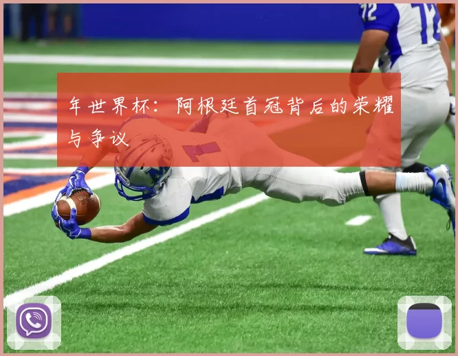 年世界杯:阿根廷首冠背后的荣耀与争议