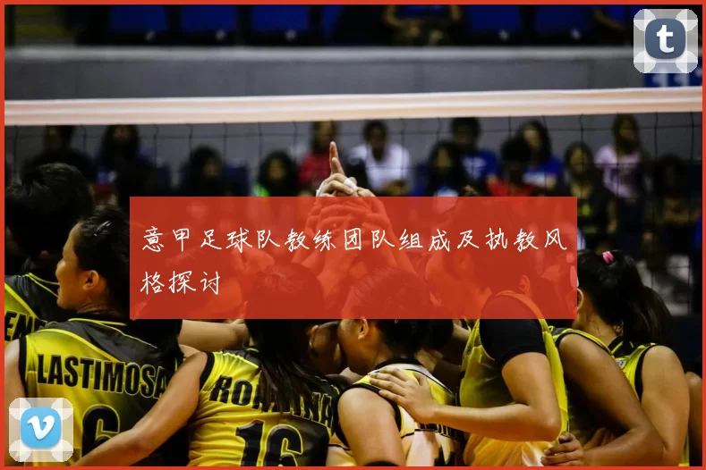 意甲足球队教练团队组成及执教风格探讨