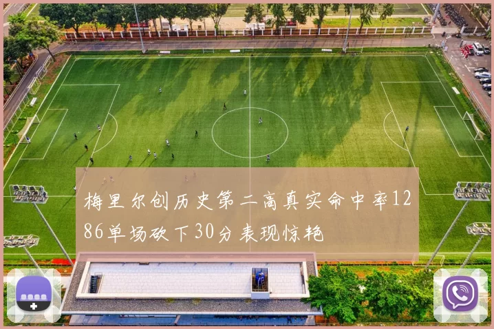 梅里尔创历史第二高真实命中率1286单场砍下30分表现惊艳