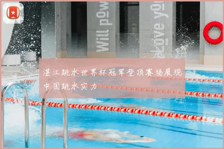 湛江跳水世界杯冠军登顶赛场展现中国跳水实力