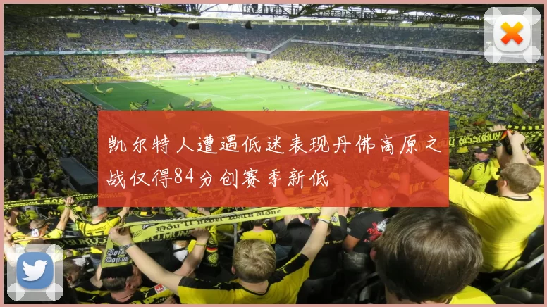 凯尔特人遭遇低迷表现丹佛高原之战仅得84分创赛季新低