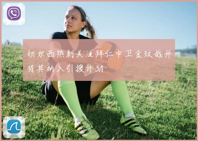 切尔西热刺关注拜仁中卫金玟哉并将其纳入引援计划