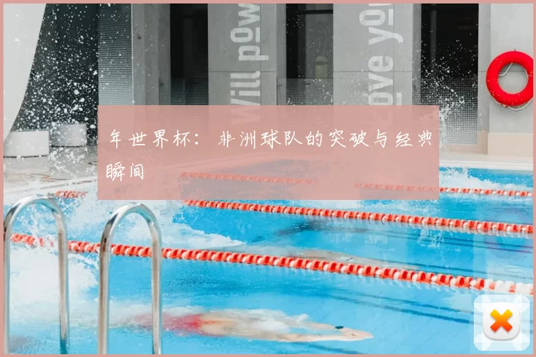 年世界杯:非洲球队的突破与经典瞬间