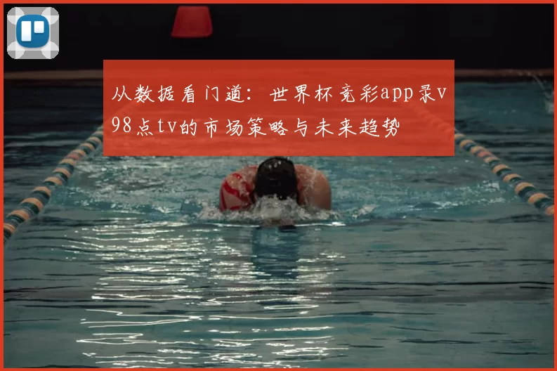 从数据看门道：世界杯竞彩app录v98点tv的市场策略与未来趋势