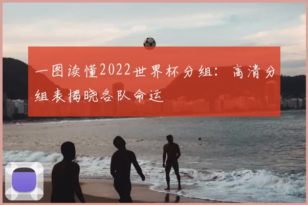一图读懂2022世界杯分组：高清分组表揭晓各队命运