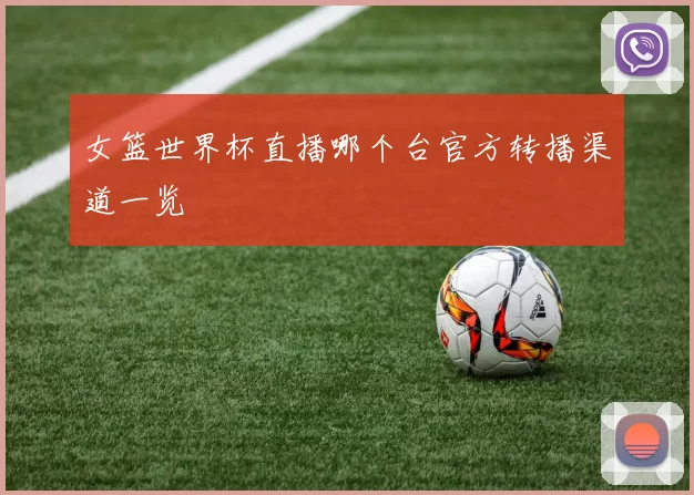女篮世界杯直播哪个台官方转播渠道一览