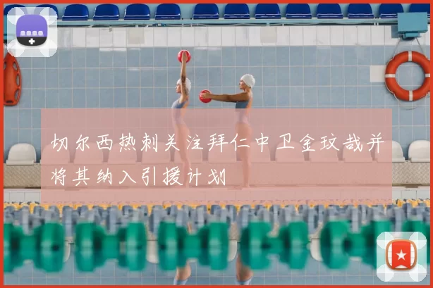 切尔西热刺关注拜仁中卫金玟哉并将其纳入引援计划