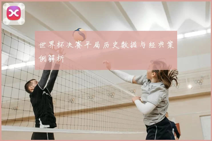 世界杯决赛平局历史数据与经典案例解析