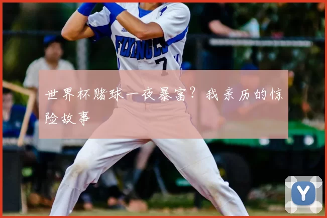 世界杯赌球一夜暴富？我亲历的惊险故事