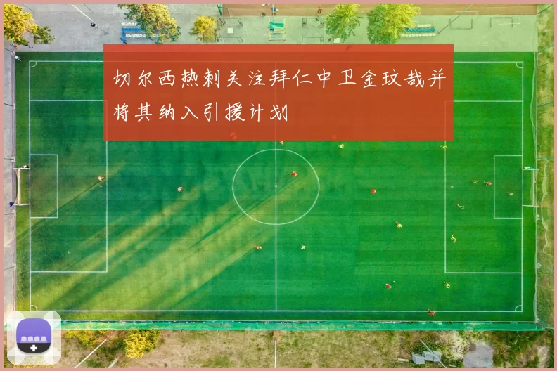 切尔西热刺关注拜仁中卫金玟哉并将其纳入引援计划