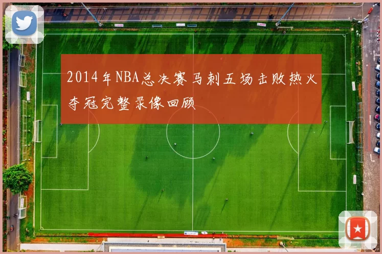 2014年NBA总决赛马刺五场击败热火夺冠完整录像回顾