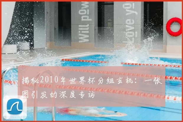 揭秘2010年世界杯分组玄机：一张图引发的深度专访