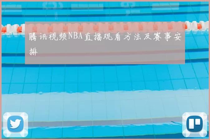 腾讯视频NBA直播观看方法及赛事安排