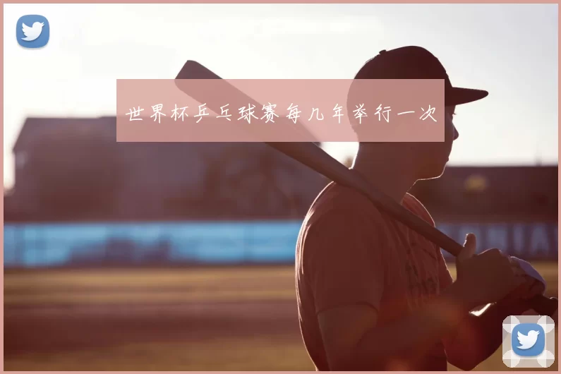 世界杯乒乓球赛每几年举行一次