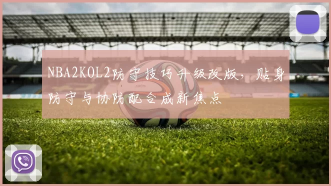 NBA2KOL2防守技巧升级改版，贴身防守与协防配合成新焦点