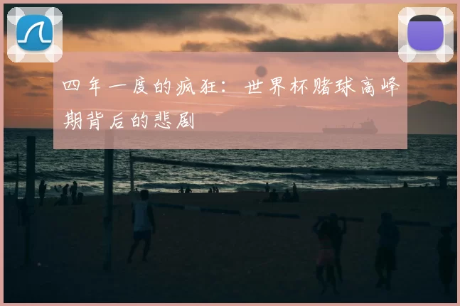 四年一度的疯狂:世界杯赌球高峰期背后的悲剧